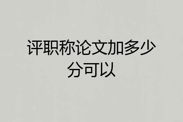 评职称论文加多少分可以