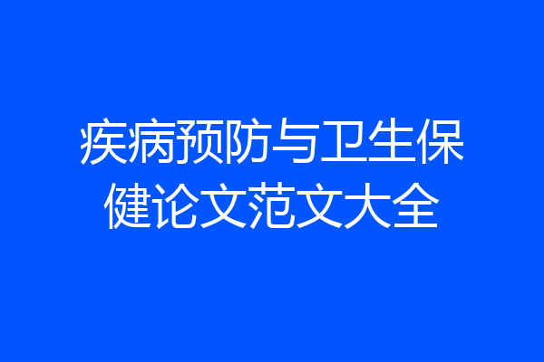 疾病预防与卫生保健论文范文大全