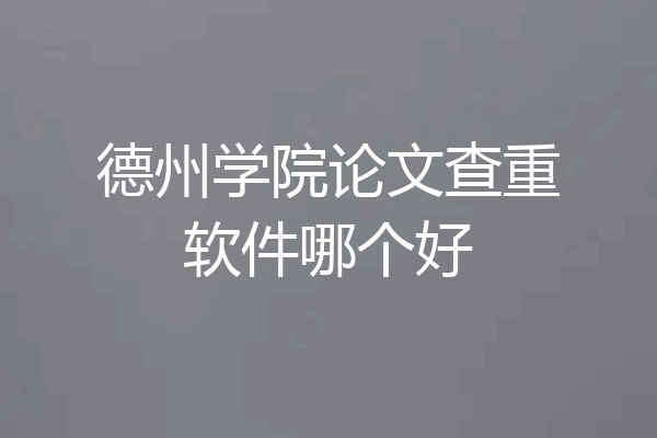 德州学院论文查重软件哪个好