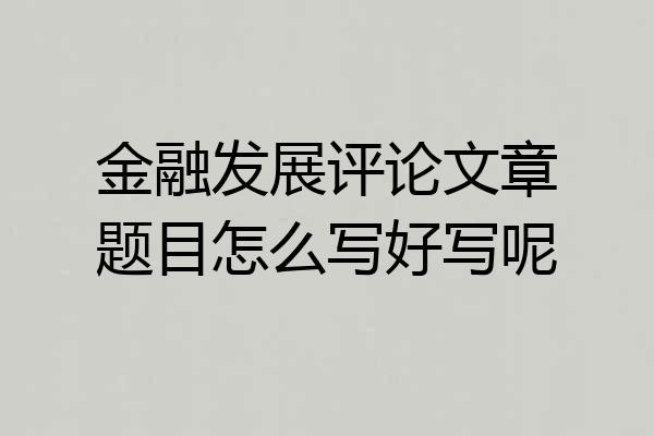 金融发展评论文章题目怎么写好写呢