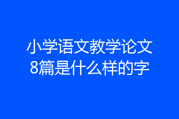 小学语文教学论文8篇是什么样的字