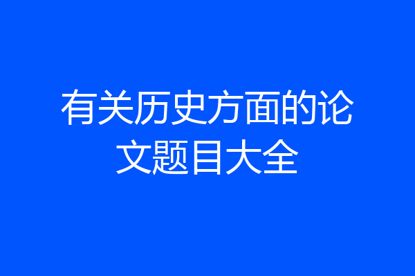 有关历史方面的论文题目大全