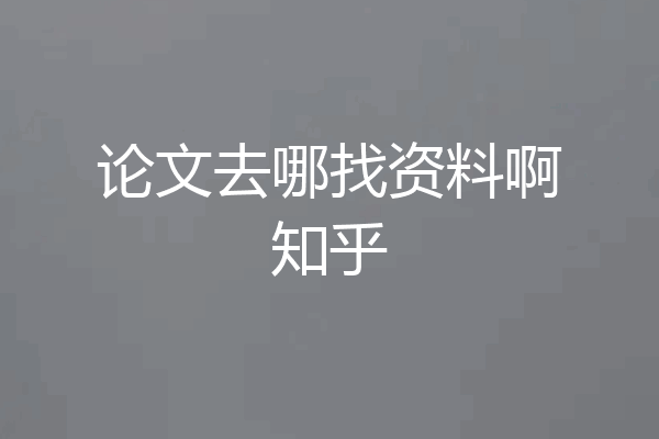 论文去哪找资料啊知乎