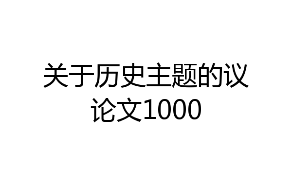 关于历史主题的议论文1000
