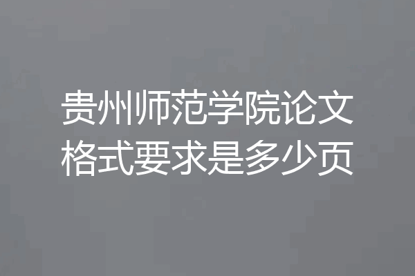 贵州师范学院论文格式要求是多少页