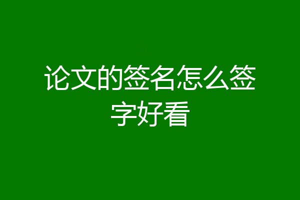 论文的签名怎么签字好看