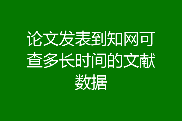 论文发表到知网可查多长时间的文献数据