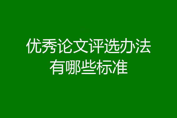 优秀论文评选办法有哪些标准