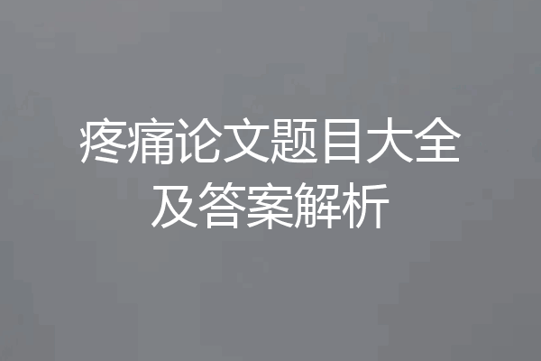 疼痛论文题目大全及答案解析