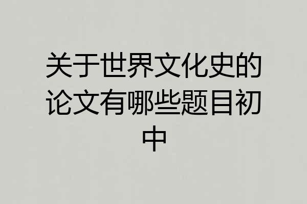 关于世界文化史的论文有哪些题目初中