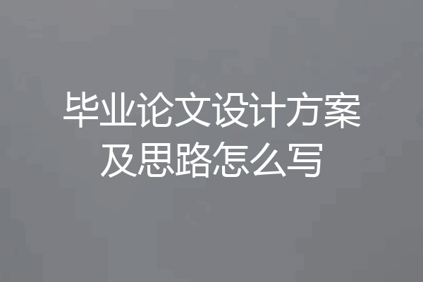 毕业论文设计方案及思路怎么写