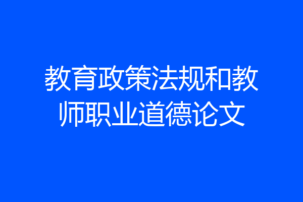 教育政策法规和教师职业道德论文