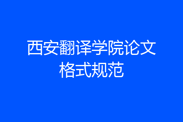 西安翻译学院论文格式规范
