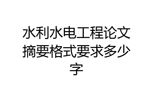 水利水电工程论文摘要格式要求多少字