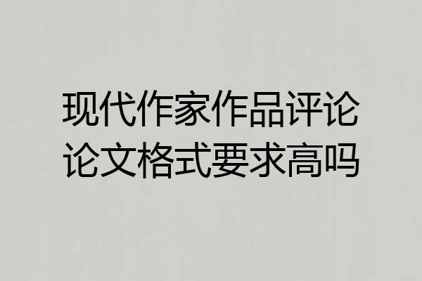 现代作家作品评论论文格式要求高吗