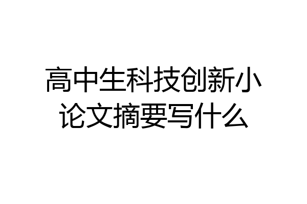 高中生科技创新小论文摘要写什么