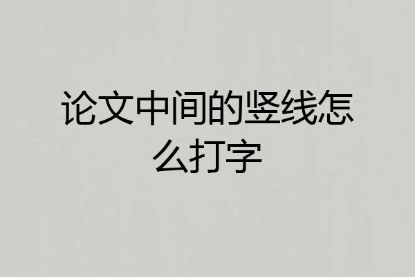 论文中间的竖线怎么打字