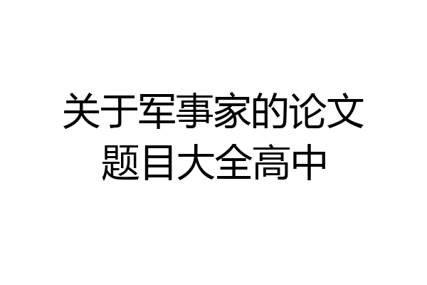 关于军事家的论文题目大全高中