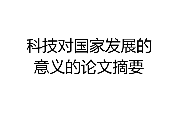 科技对国家发展的意义的论文摘要