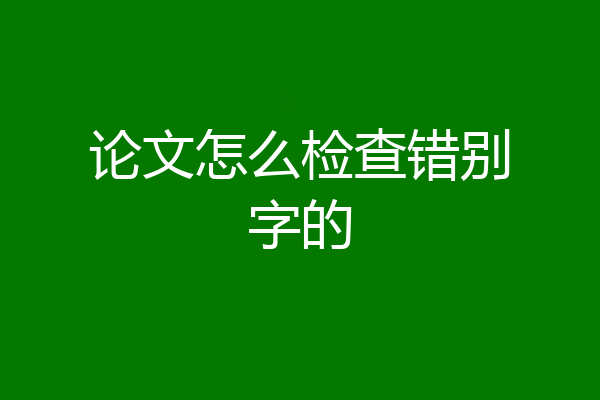 论文怎么检查错别字的