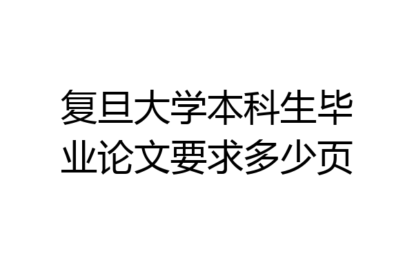复旦大学本科生毕业论文要求多少页