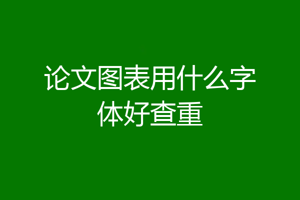 论文图表用什么字体好查重