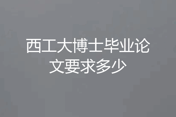西工大博士毕业论文要求多少