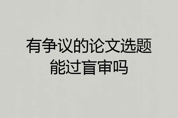 有争议的论文选题能过盲审吗