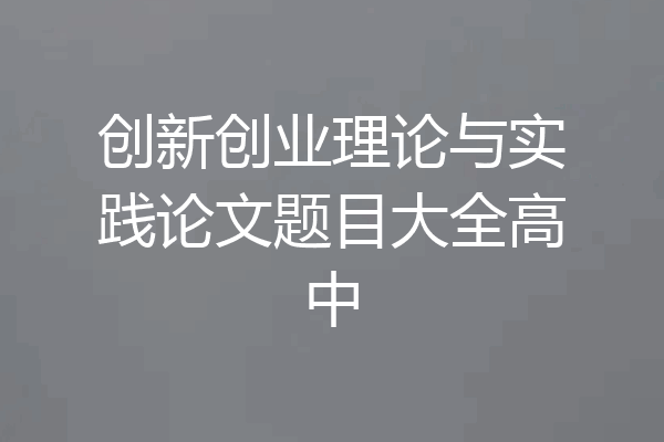 创新创业理论与实践论文题目大全高中