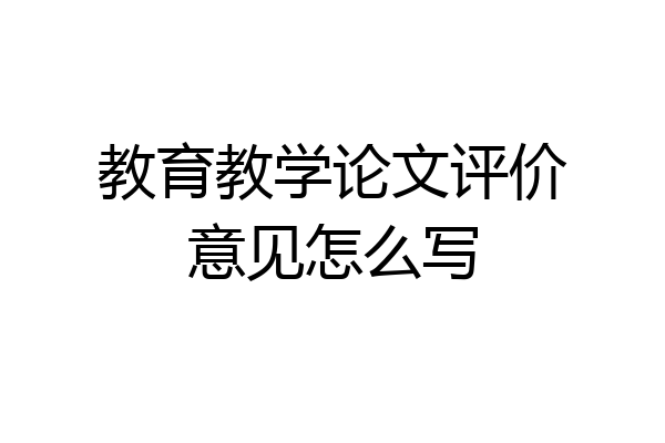 教育教学论文评价意见怎么写