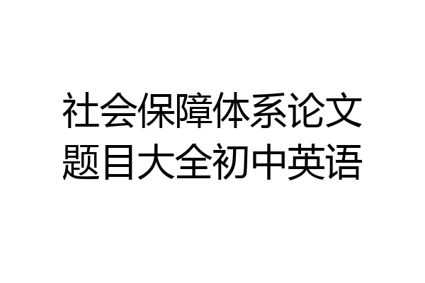 社会保障体系论文题目大全初中英语