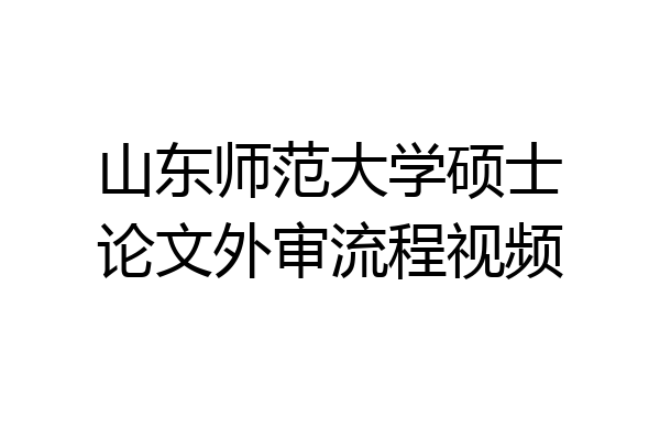 山东师范大学硕士论文外审流程视频