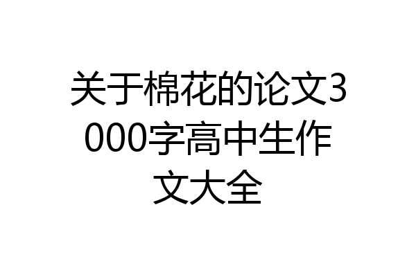 关于棉花的论文3000字高中生作文大全