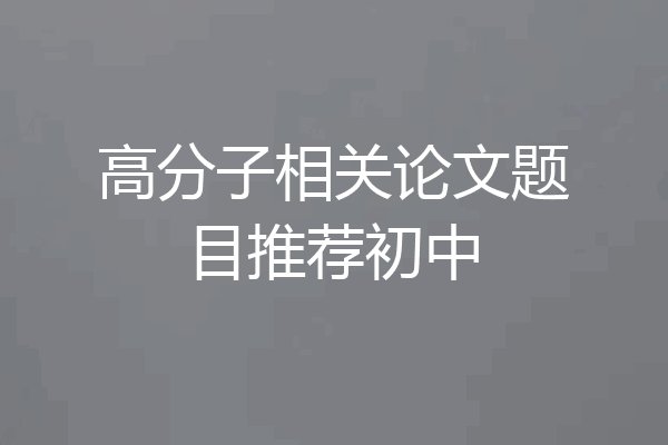 高分子相关论文题目推荐初中