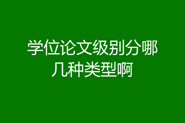 学位论文级别分哪几种类型啊
