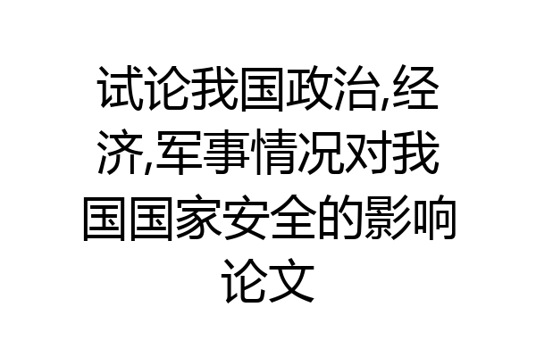 试论我国政治,经济,军事情况对我国国家安全的影响论文