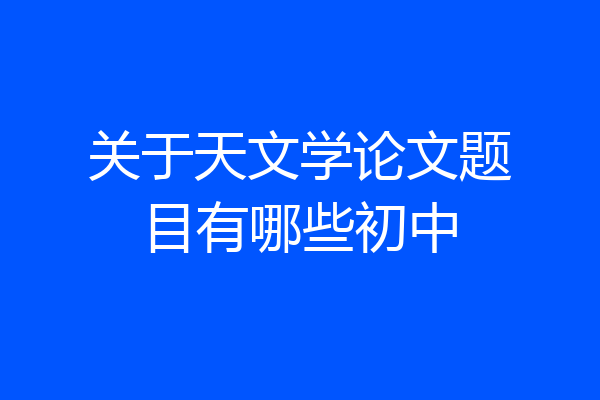 关于天文学论文题目有哪些初中