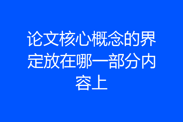 论文核心概念的界定放在哪一部分内容上