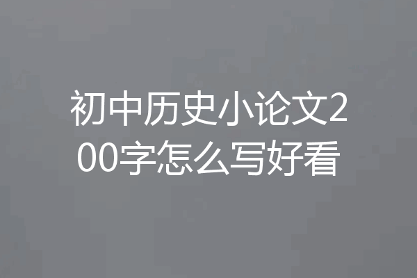 初中历史小论文200字怎么写好看
