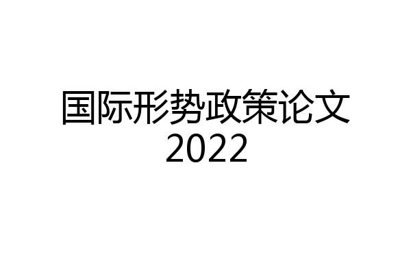 国际形势政策论文2022