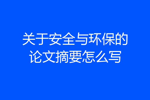 关于安全与环保的论文摘要怎么写