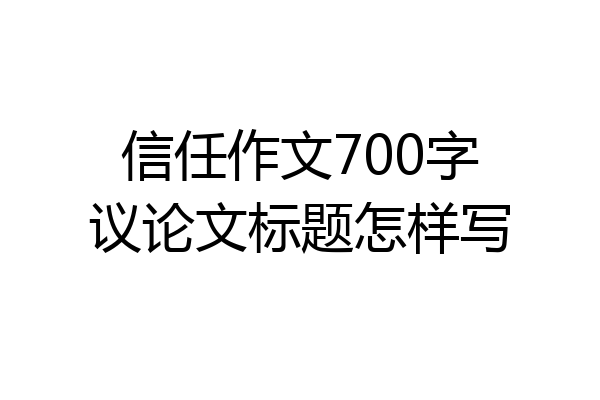 信任作文700字议论文标题怎样写