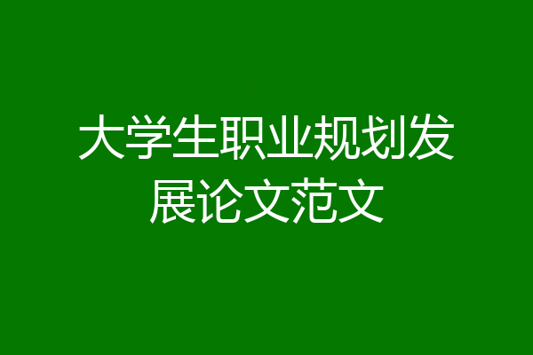 大学生职业规划发展论文范文