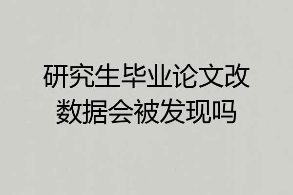 研究生毕业论文改数据会被发现吗