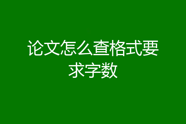 论文怎么查格式要求字数