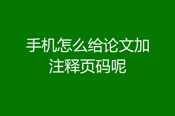 手机怎么给论文加注释页码呢