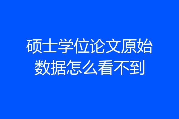 硕士学位论文原始数据怎么看不到