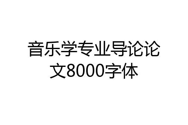 音乐学专业导论论文8000字体
