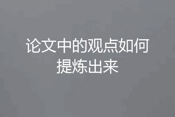 论文中的观点如何提炼出来