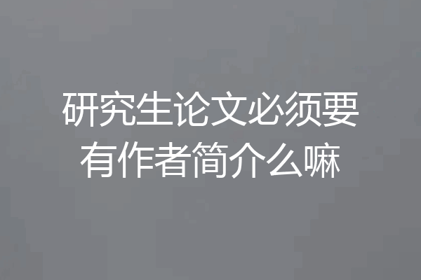 研究生论文必须要有作者简介么嘛